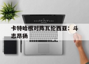 开云体育APP下载-卡特哈根对阵瓦伦西亚：斗志昂扬